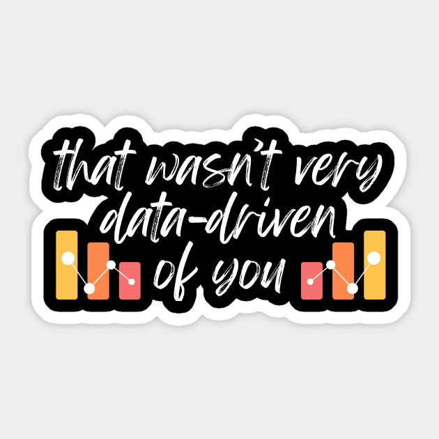 That wasn't very data-driven of you Data Analyst Sticker by The WYLD Tribe